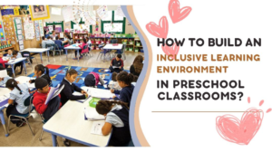 How to Build an Inclusive Learning Environment in Preschool Classrooms