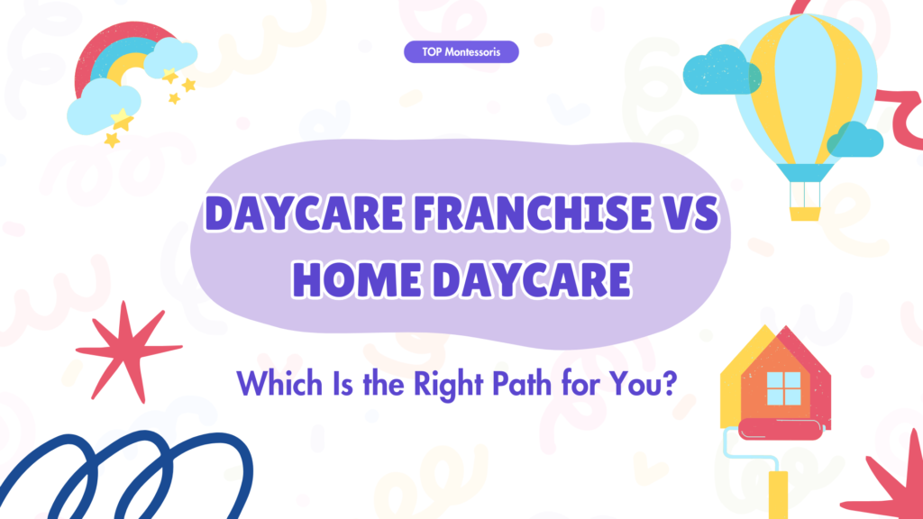 Daycare Franchise vs Home Daycare in 2025 Which Is the Right Path for You