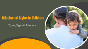 Attachment Styles in Children Types, Signs & Solutions