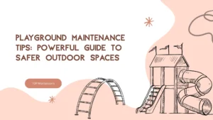 Playground Maintenance Tips Powerful Guide